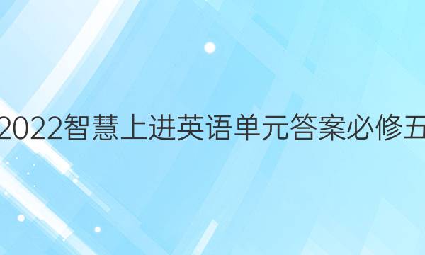 2022智慧上进英语单元答案必修五