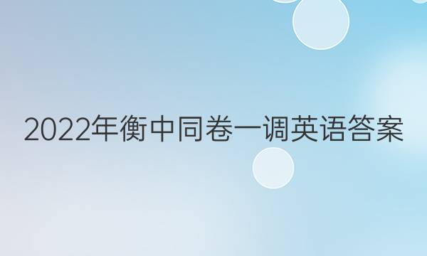 2022年衡中同卷一调英语答案