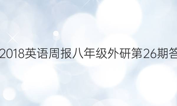 2017-2018英语周报八年级外研第26期答案解析