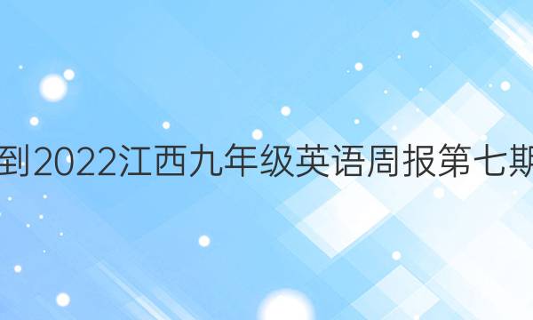 2021-2022江西九年级英语周报第七期答案