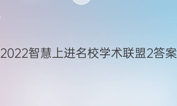 2022智慧上进名校学术联盟2答案