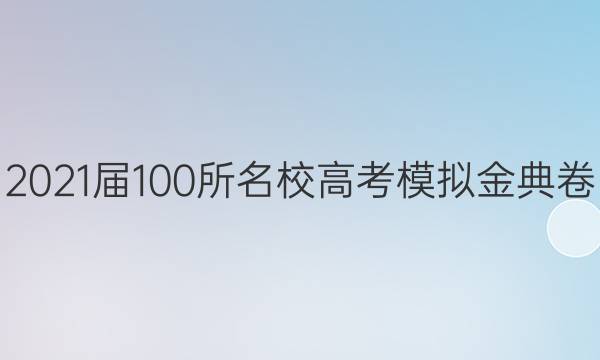 2021屆100所名校高考模擬金典卷 語文6 21·新高考·JD·語文-QGA 答案