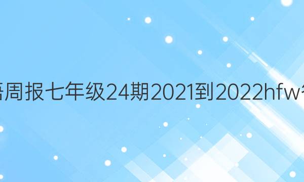 英语周报七年级24期2021-2022hfw答案