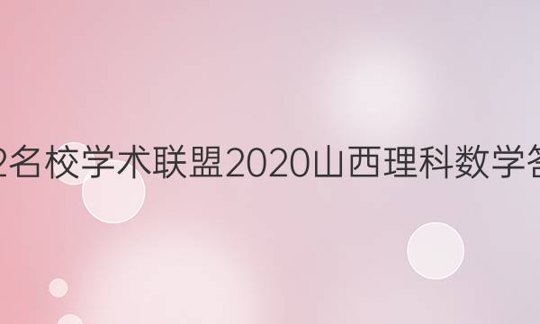 2022名校学术联盟2020山西理科数学答案9