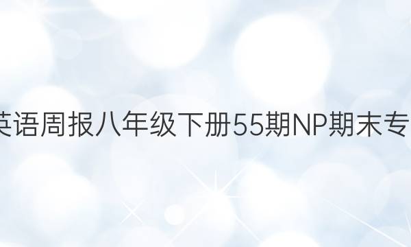 2022英语周报八年级下册55期NP期末专妖答案