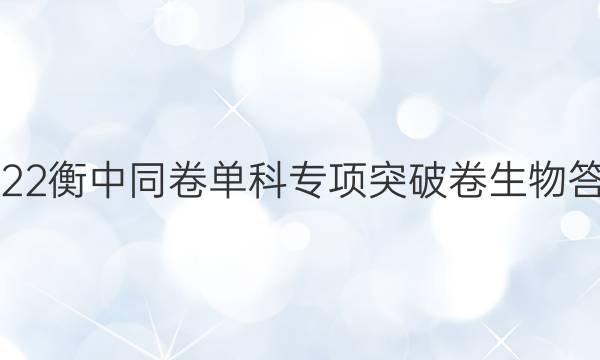 2022衡中同卷单科专项突破卷 生物答案