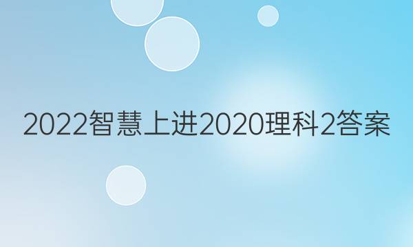 2022智慧上进2020理科2答案
