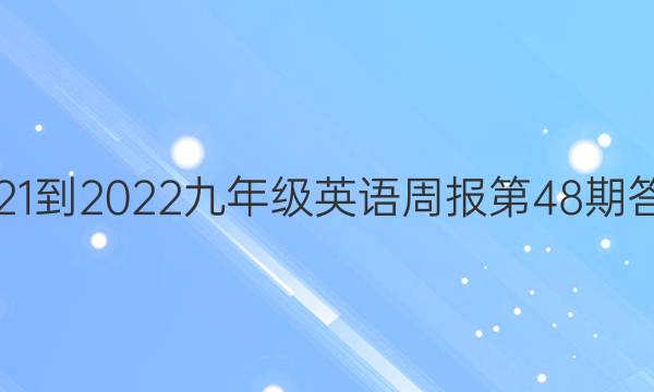 2021-2022九年级英语周报第48期答案