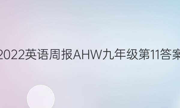 2022英语周报AHW九年级第11答案