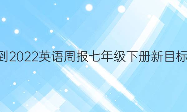2021-2022 英语周报 七年级下册 新目标 1答案