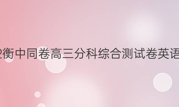 2022衡中同卷高三分科综合测试卷英语答案