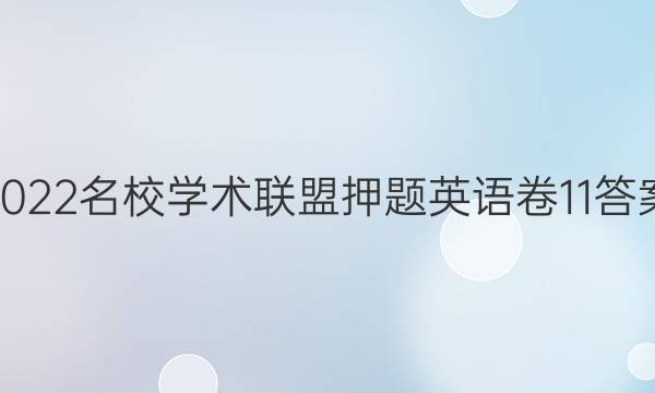 2022名校学术联盟押题英语卷11答案