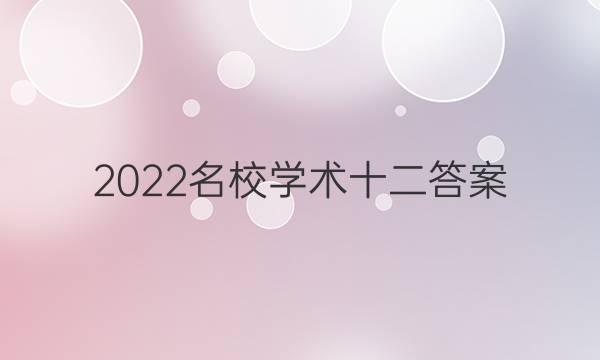 2022名校学术十二答案