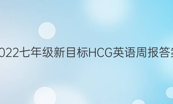 2022七年级新目标HCG英语周报答案