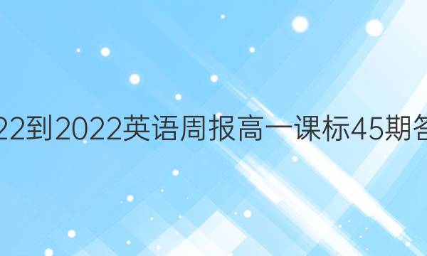 2022-2022英语周报高一课标45期答案