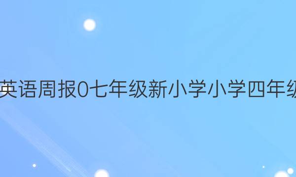 2022英语周报 0 七年级 新小学小学四年级答案