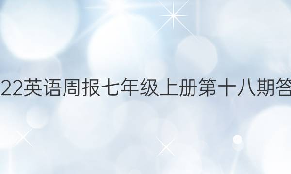 2022英语周报七年级上册第十八期答案