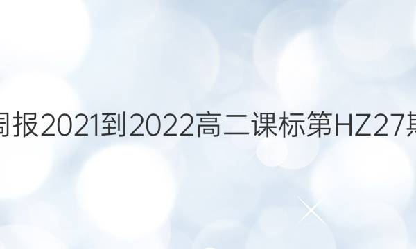 英语周报2021-2022高二课标第HZ27期答案