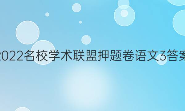 2022名校学术联盟押题卷语文3答案