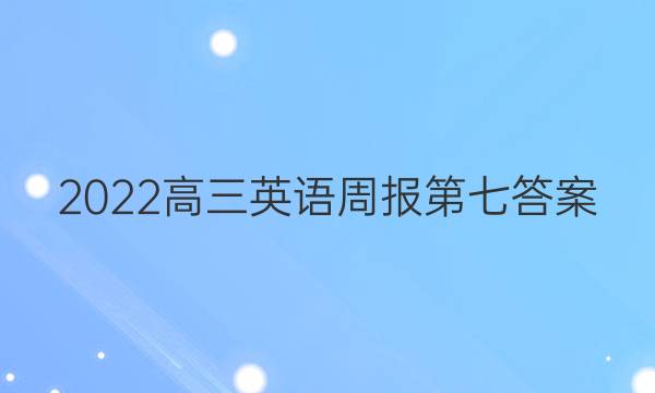 2022高三英语周报第七答案