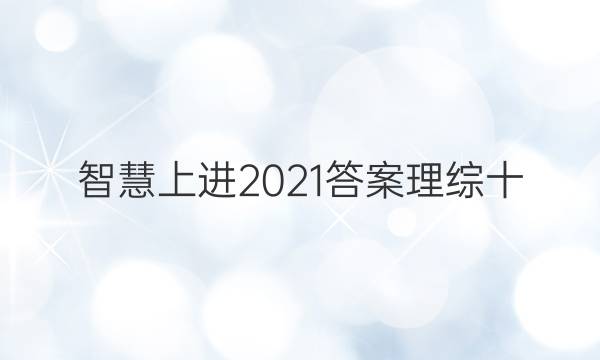 智慧上进2021答案理综十