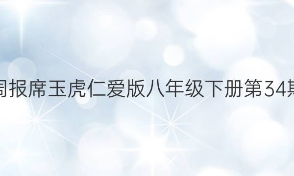 英语周报席玉虎仁爱版八年级下册第34期答案