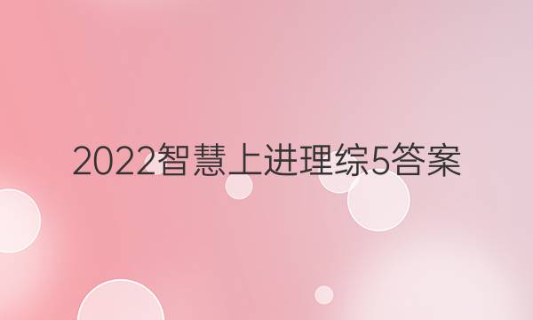 2022智慧上进理综5答案