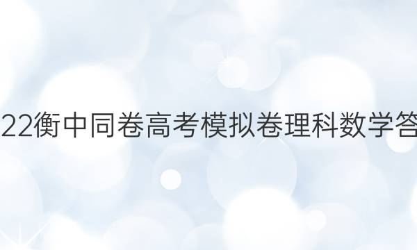 2022衡中同卷高考模拟卷理科数学答案