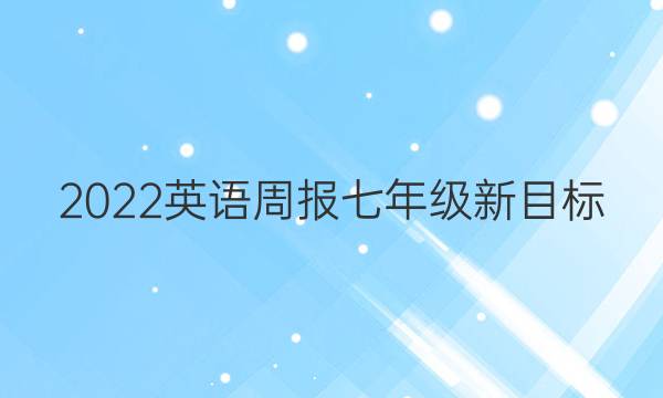 2022英语周报七年级新目标（JME）答案