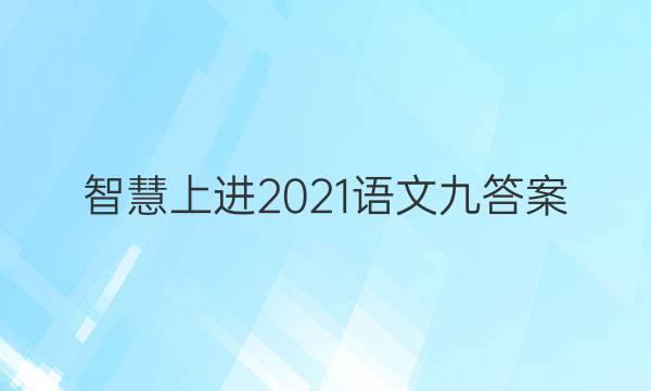 智慧上进2021语文九答案