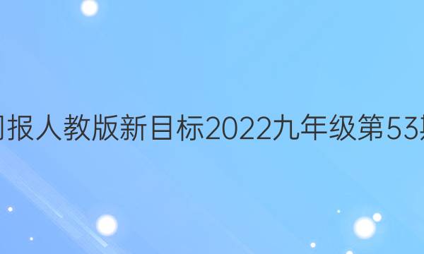 英语周报人教版新目标2022九年级第53期答案