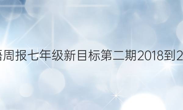 英语周报七年级新目标第二期2018到2022。答案