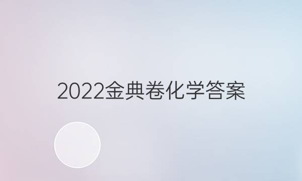 2022金典卷化學(xué)答案