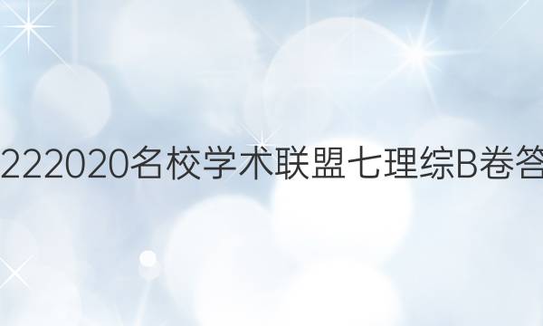 20222020名校学术联盟七理综B卷答案