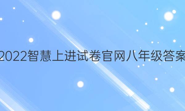 2022智慧上进试卷官网八年级答案