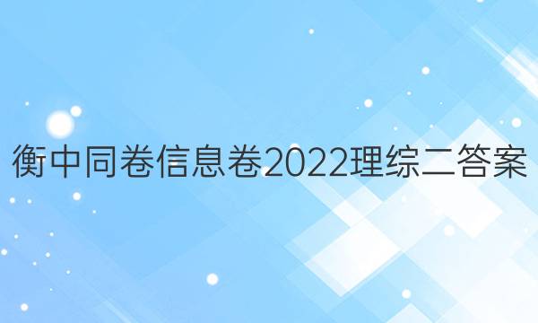 衡中同卷信息卷2022理综二答案