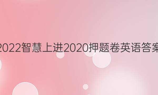 2022智慧上进2020押题卷英语答案