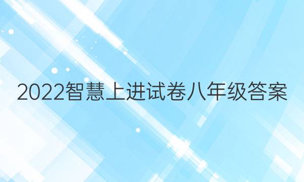 2022智慧上进试卷八年级答案
