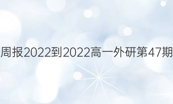 英语周报2022-2022高一外研第47期答案