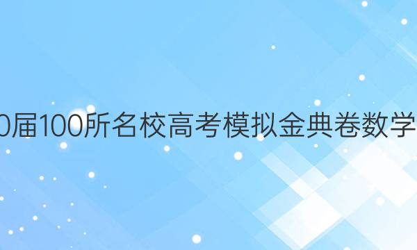 2020屆100所名校高考模擬金典卷數(shù)學(xué)答案