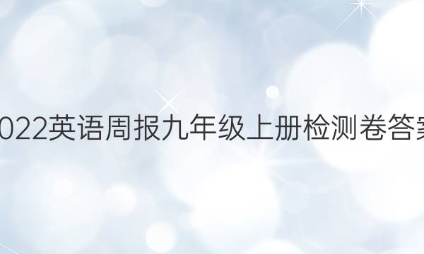 2022英语周报九年级上册检测卷答案