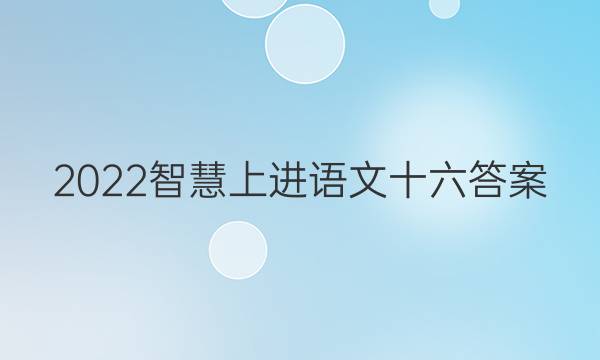 2022智慧上进语文十六答案