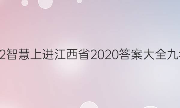 2022智慧上进江西省2020答案大全九年级