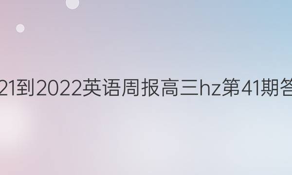 2021-2022英语周报高三hz第41期答案