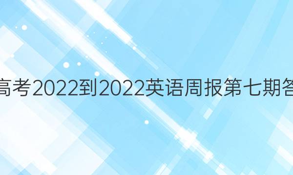 新高考2022-2022英语周报第七期答案