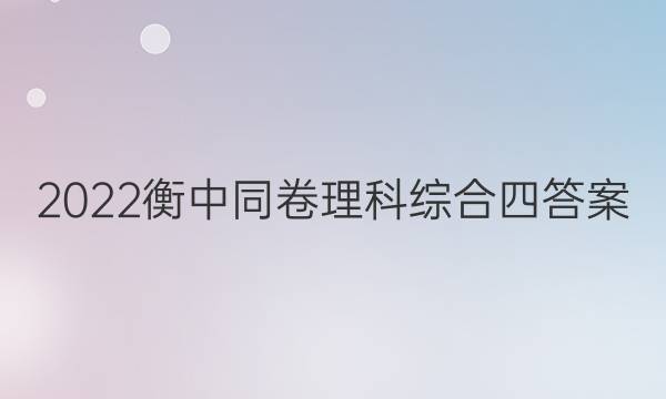 2022衡中同卷理科综合四答案