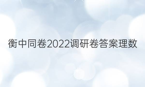 衡中同卷2022调研卷答案理数