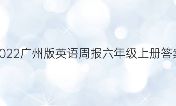 2022广州版英语周报六年级上册答案