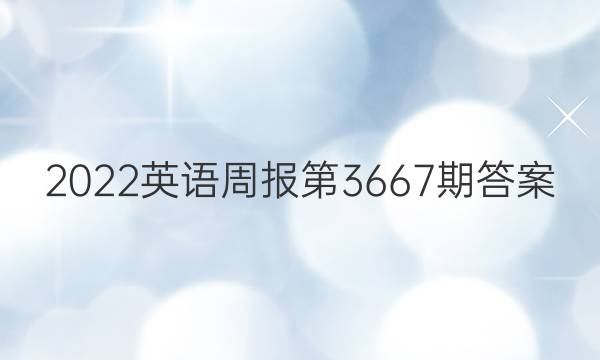 2022英语周报第3667期答案