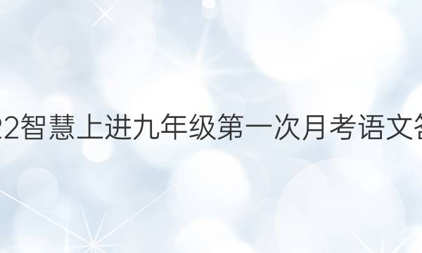 2022智慧上进九年级第一次月考语文答案